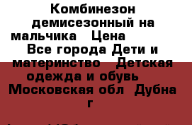 Комбинезон демисезонный на мальчика › Цена ­ 2 000 - Все города Дети и материнство » Детская одежда и обувь   . Московская обл.,Дубна г.